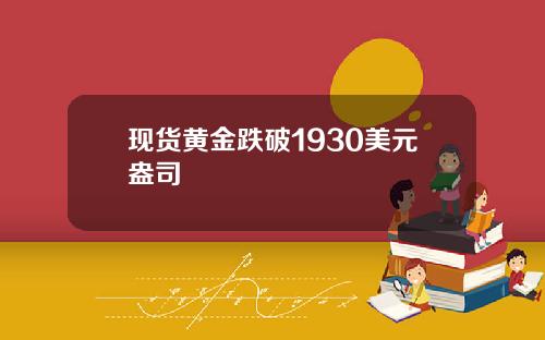 现货黄金跌破1930美元盎司