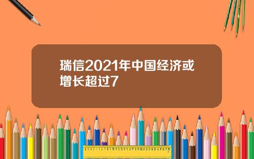 瑞信2021年中国经济或增长超过7