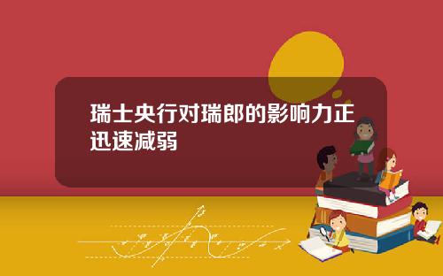 瑞士央行对瑞郎的影响力正迅速减弱