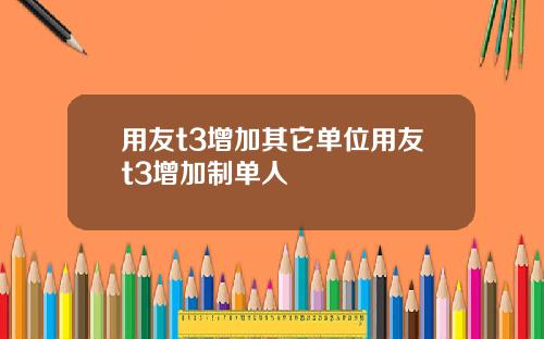 用友t3增加其它单位用友t3增加制单人