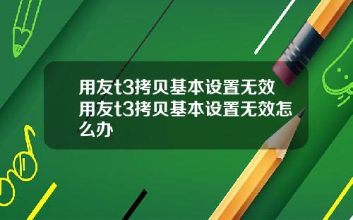 用友t3拷贝基本设置无效用友t3拷贝基本设置无效怎么办