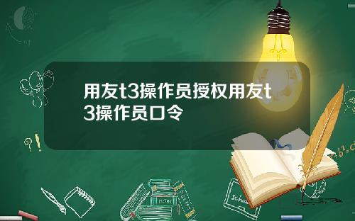 用友t3操作员授权用友t3操作员口令