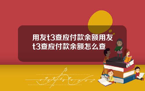 用友t3查应付款余额用友t3查应付款余额怎么查