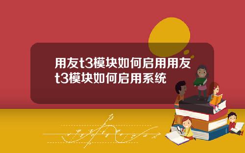 用友t3模块如何启用用友t3模块如何启用系统