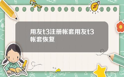 用友t3注册帐套用友t3帐套恢复