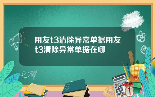 用友t3清除异常单据用友t3清除异常单据在哪