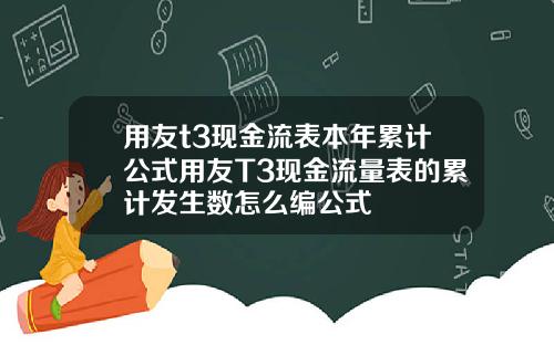 用友t3现金流表本年累计公式用友T3现金流量表的累计发生数怎么编公式