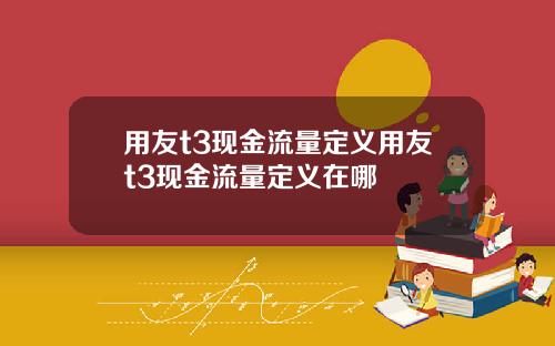 用友t3现金流量定义用友t3现金流量定义在哪