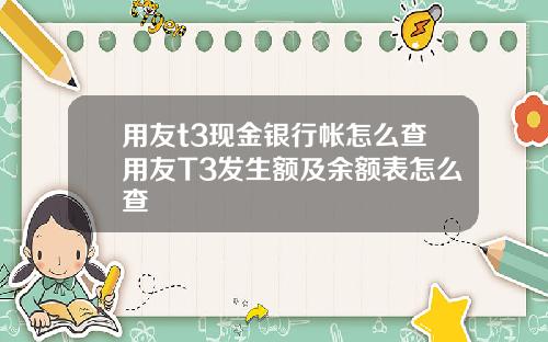 用友t3现金银行帐怎么查用友T3发生额及余额表怎么查