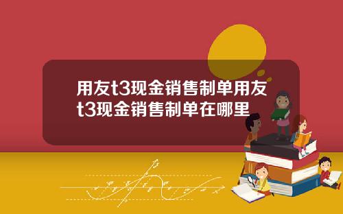 用友t3现金销售制单用友t3现金销售制单在哪里