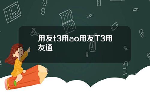 用友t3用ao用友T3用友通