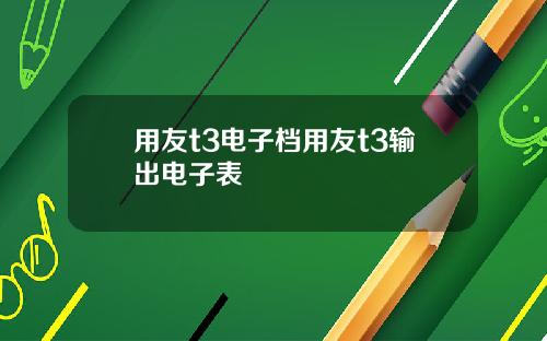 用友t3电子档用友t3输出电子表