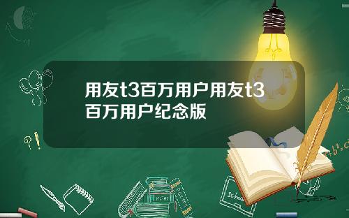 用友t3百万用户用友t3百万用户纪念版