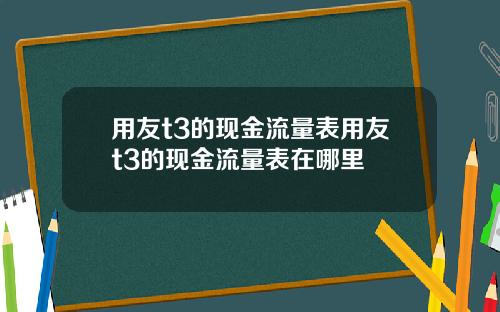 用友t3的现金流量表用友t3的现金流量表在哪里