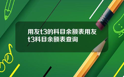 用友t3的科目余额表用友t3科目余额表查询
