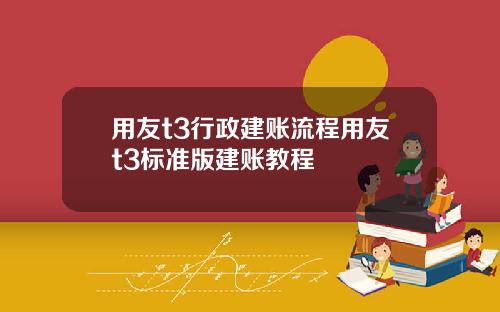 用友t3行政建账流程用友t3标准版建账教程