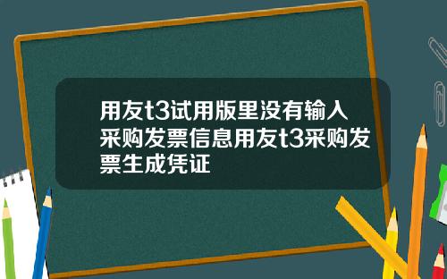 用友t3试用版里没有输入采购发票信息用友t3采购发票生成凭证