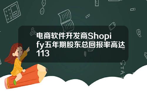 电商软件开发商Shopify五年期股东总回报率高达113