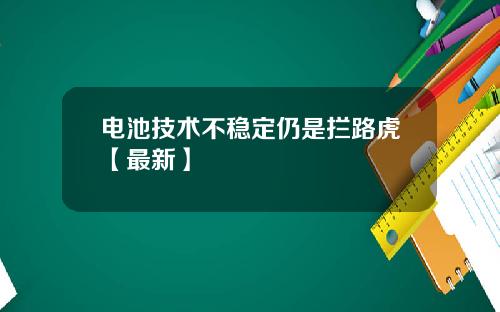 电池技术不稳定仍是拦路虎【最新】