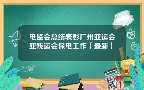 电监会总结表彰广州亚运会亚残运会保电工作【最新】