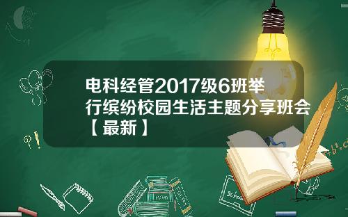 电科经管2017级6班举行缤纷校园生活主题分享班会【最新】