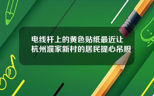 电线杆上的黄色贴纸最近让杭州濮家新村的居民提心吊胆