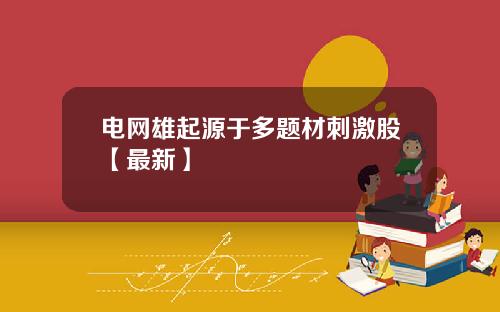 电网雄起源于多题材刺激股【最新】
