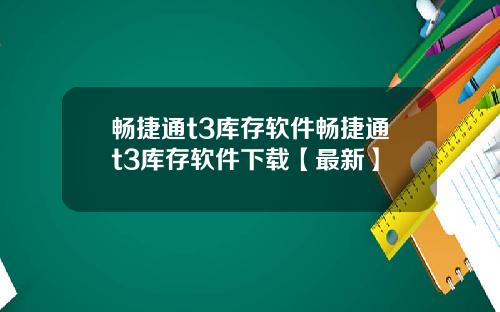 畅捷通t3库存软件畅捷通t3库存软件下载【最新】