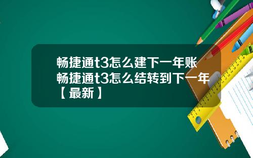 畅捷通t3怎么建下一年账畅捷通t3怎么结转到下一年【最新】