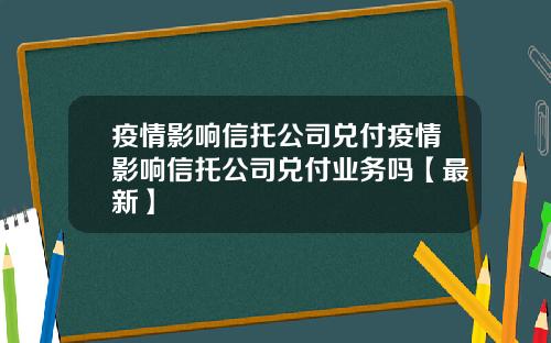 疫情影响信托公司兑付疫情影响信托公司兑付业务吗【最新】