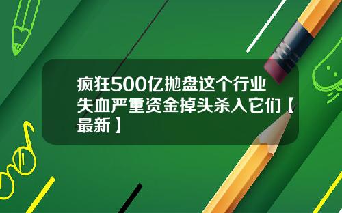 疯狂500亿抛盘这个行业失血严重资金掉头杀入它们【最新】