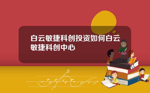 白云敏捷科创投资如何白云敏捷科创中心