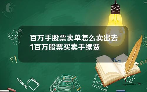 百万手股票卖单怎么卖出去1百万股票买卖手续费