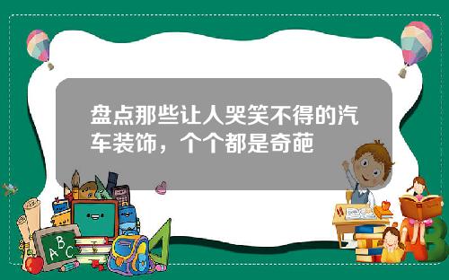 盘点那些让人哭笑不得的汽车装饰，个个都是奇葩