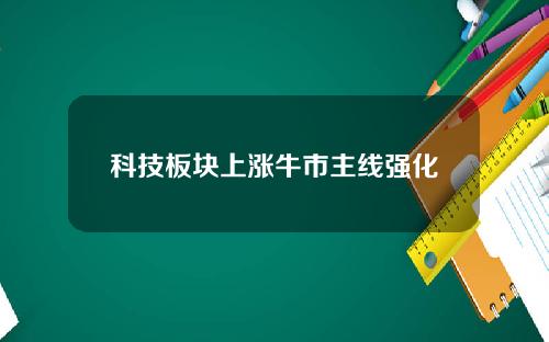 科技板块上涨牛市主线强化
