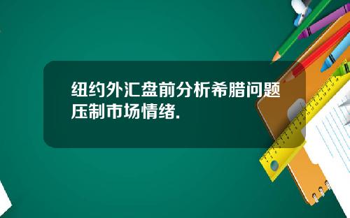 纽约外汇盘前分析希腊问题压制市场情绪.