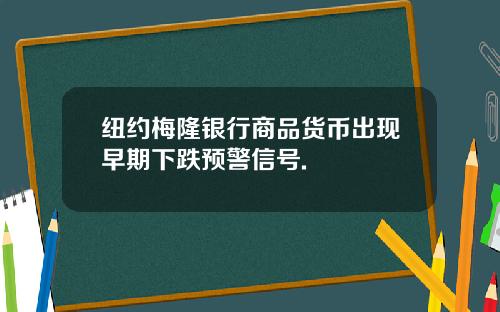 纽约梅隆银行商品货币出现早期下跌预警信号.