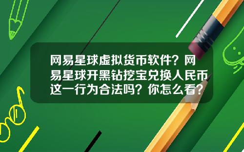 网易星球虚拟货币软件?网易星球开黑钻挖宝兑换人民币这一行为合法吗?你怎么看?