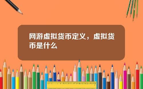 网游虚拟货币定义,虚拟货币是什么