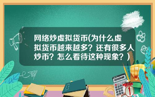网络炒虚拟货币(为什么虚拟货币越来越多?还有很多人炒币?怎么看待这种现象?)