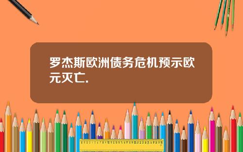 罗杰斯欧洲债务危机预示欧元灭亡.