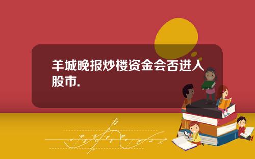 羊城晚报炒楼资金会否进入股市.