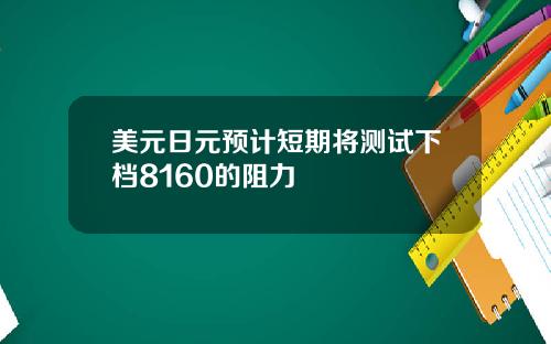 美元日元预计短期将测试下档8160的阻力