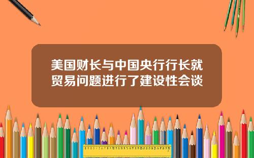 美国财长与中国央行行长就贸易问题进行了建设性会谈