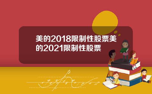 美的2018限制性股票美的2021限制性股票