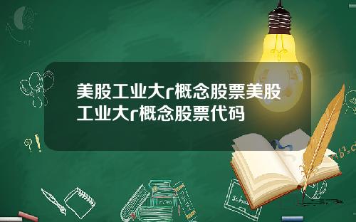 美股工业大r概念股票美股工业大r概念股票代码