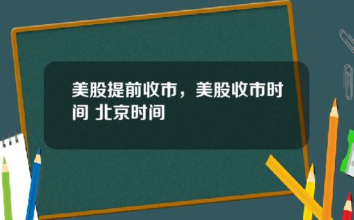 美股提前收市,美股收市时间 北京时间