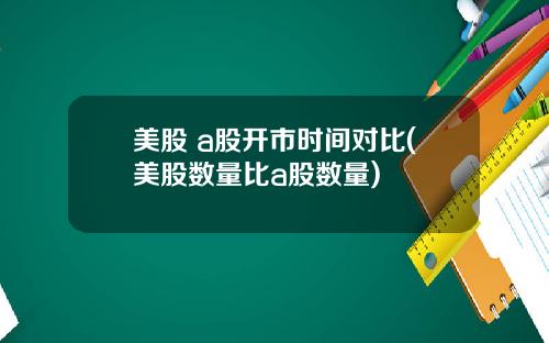 美股 a股开市时间对比(美股数量比a股数量)