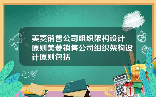 美菱销售公司组织架构设计原则美菱销售公司组织架构设计原则包括