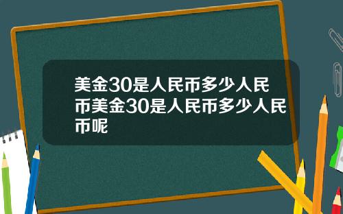 美金30是人民币多少人民币美金30是人民币多少人民币呢